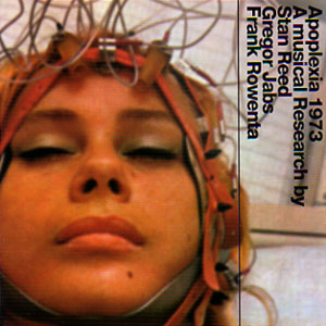 Stan Reed / Gregor Jabs / Frank Rowenta - Apoplexia 1973 - A Musical Research By Stan Reed / Gregor Jabs / Frank Rowenta Stan Reed / Gregor Jabs / Frank Rowenta - Apoplexia 1973 - A Musical Research By Stan Reed / Gregor Jabs / Frank Rowenta