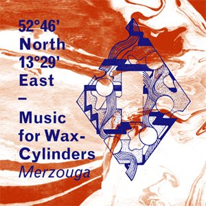 画像1: Merzouga "52°46’ North 13°29’ East – Music for Wax-Cylinders" [CD]