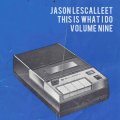 Jason Lescalleet "THIS IS WHAT I DO - VOLUME 9" [CD-R]