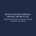 Jerome Noetinger, Anthony Pateras, Synergy Percussion "Beauty Will Be Amnesiac Or Will Not Be At All" [CD]