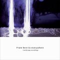 V.A "From here to everywhere - Landscape soundings" [CD]
