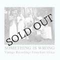 V.A "Something Is Wrong (Vintage Recordings From East Africa)" [2CD]