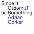 Adrian Corker "Since It Turned Out Something Else" [CD]