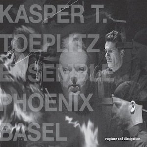 画像1: Kasper T. Toeplitz & Ensemble Phoenix Basel "Rupture & Dissipation" [CD]