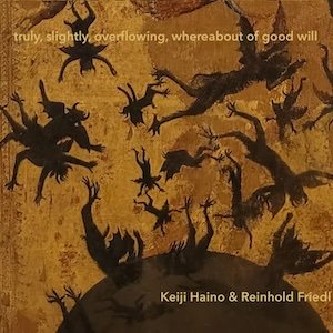 画像1: Keiji Haino & Reinhold Friedl "truly, slightly, overflowing, whereabout of good will" [CD]