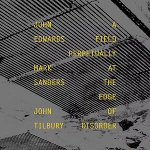 画像1: John Tilbury, John Edwards, Mark Sanders "A field perpetually at the edge of disorder" [CD]