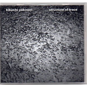 画像: Kikuchi Yukinori "Structure of Trace" [CD-R]