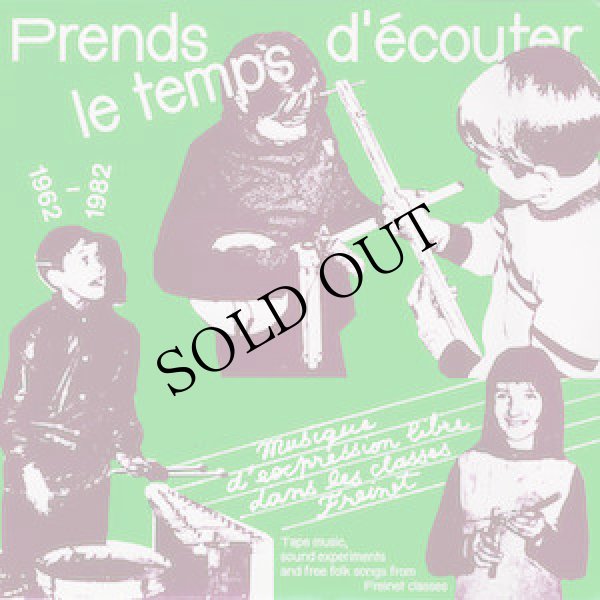 PRENDS LE TEMPS D'ECOUTER - Musique d'expression libre dans les classes  Freinet / Tape Music, Sound Experiments and free folk songs from Freinet  Classes - 1962/1982, various