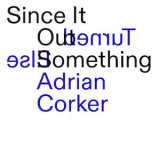 画像: Adrian Corker "Since It Turned Out Something Else" [CD]