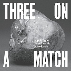 画像: Sophie Agnel, John Edwards, Steve Noble "Three On A Match" [CD]