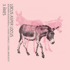 画像: Locus Asper Locus : Benjamin Bondonneau, Xavier Charles, Lionel Marchetti "3 ANES" [CD]