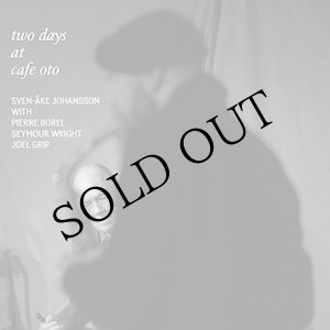 画像: Sven-Ake Johansson with Pierre Borel, Seymour Wright and Joel Grip "Two Days at Cafe OTO" [2CD]