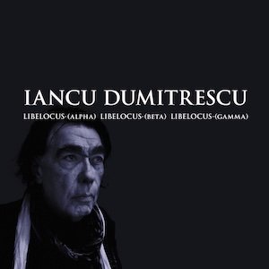 画像: Iancu Dumitrescu "Libelocus-(alpha), Libelocus-(beta), Libelocus-(gamma)" [CD]