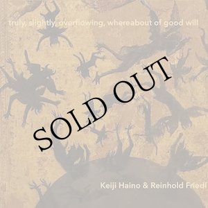 画像: Keiji Haino & Reinhold Friedl "truly, slightly, overflowing, whereabout of good will" [LP]