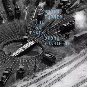 画像: Roger Turner & Otomo Yoshihide "The last train" [CD]