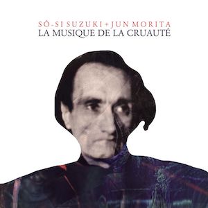 画像1: 鈴木創士＋森田潤 / SÔ-SI SUZUKI + JUN MORITA "残酷の音楽/LA MUSIQUE DE LA CRUAUTÉ " [CD]
