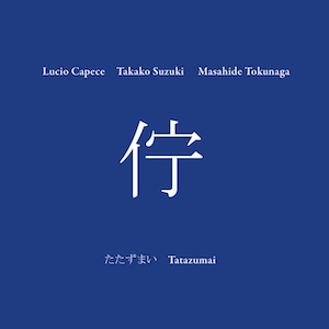画像1: Lucio Capece / Takako Suzuki / Masahide Tokunaga "ただずまい Tatazumai" [CD]